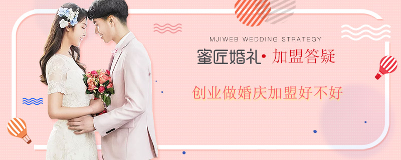 创业做婚庆加盟好不好